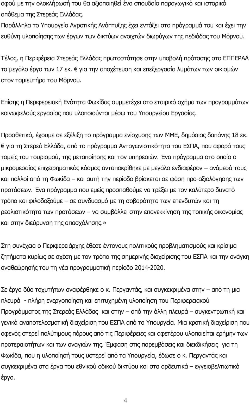 Τέλος, η Περιφέρεια Στερεάς Ελλάδας πρωτοστάτησε στην υποβολή πρότασης στο ΕΠΠΕΡΑΑ το µεγάλο έργο των 17 εκ. για την αποχέτευση και επεξεργασία λυµάτων των οικισµών στον ταµιευτήρα του Μόρνου.