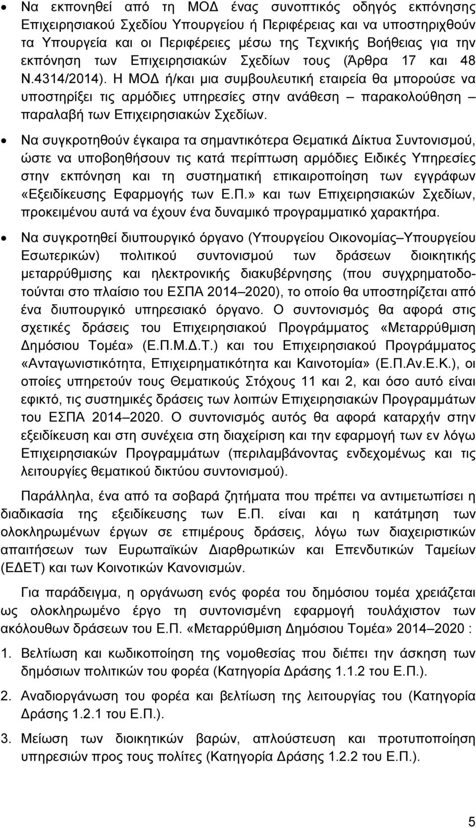 Η ΜΟ ή/και µια συµβουλευτική εταιρεία θα µπορούσε να υποστηρίξει τις αρµόδιες υπηρεσίες στην ανάθεση παρακολούθηση παραλαβή των Επιχειρησιακών Σχεδίων.