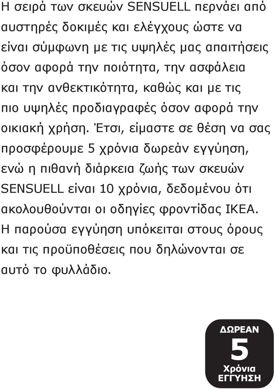 Έτσι, είμαστε σε θέση να σας προσφέρουμε 5 χρόνια δωρεάν εγγύηση, ενώ η πιθανή διάρκεια ζωής των σκευών SENSUELL είναι 10 χρόνια,