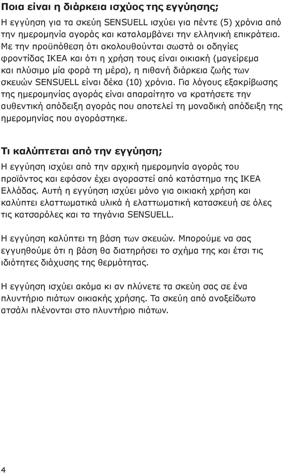 (10) χρόνια. Για λόγους εξακρίβωσης της ημερομηνίας αγοράς είναι απαραίτητο να κρατήσετε την αυθεντική απόδειξη αγοράς που αποτελεί τη μοναδική απόδειξη της ημερομηνίας που αγοράστηκε.