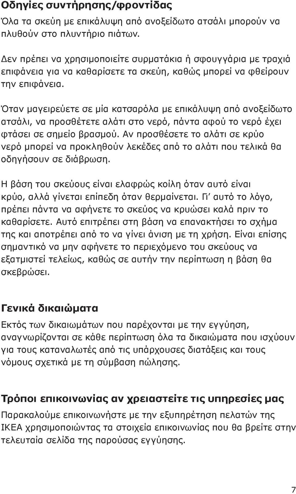 Όταν μαγειρεύετε σε μία κατσαρόλα με επικάλυψη από ανοξείδωτο ατσάλι, να προσθέτετε αλάτι στο νερό, πάντα αφού το νερό έχει φτάσει σε σημείο βρασμού.