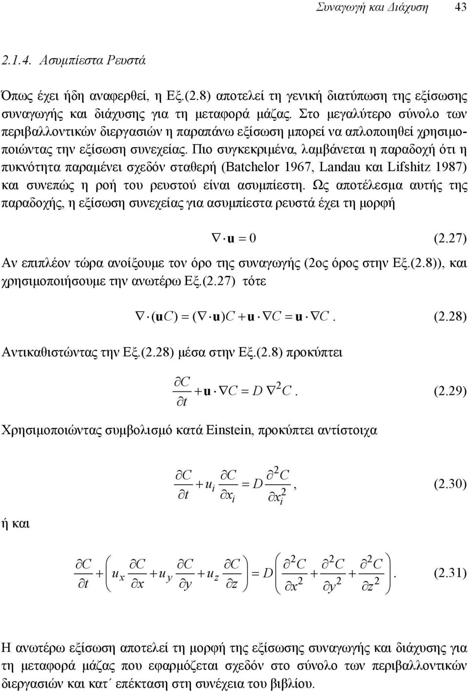 Πιο συγκεκριμένα, λαμβάνεται η παραδοχή ότι η πυκνότητα παραμένει σχεδόν σταθερή (Batchelor 1967, Landau και Lifshitz 1987) και συνεπώς η ροή του ρευστού είναι ασυμπίεστη.