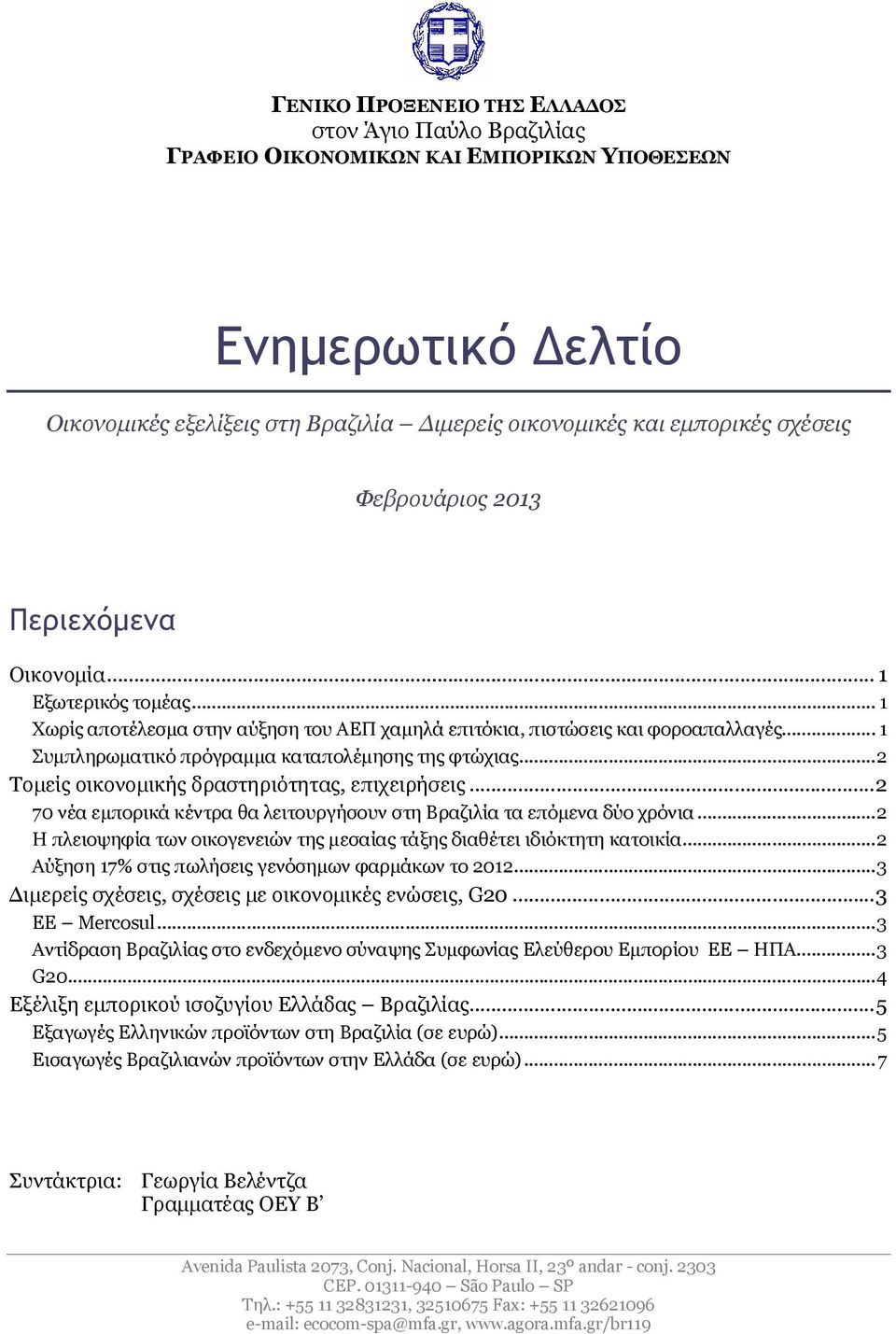 .. 1 Συμπληρωματικό πρόγραμμα καταπολέμησης της φτώχιας...2 Τομείς οικονομικής δραστηριότητας, επιχειρήσεις...2 70 νέα εμπορικά κέντρα θα λειτουργήσουν στη Βραζιλία τα επόμενα δύο χρόνια.