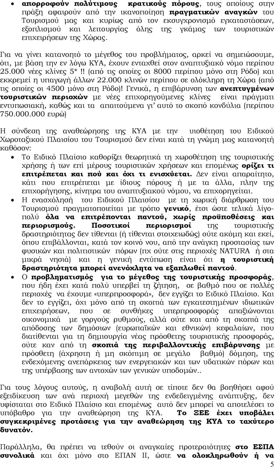 Για να γίνει κατανοητό το µέγεθος του προβλήµατος, αρκεί να σηµειώσουµε, ότι, µε βάση την εν λόγω ΚΥΑ, έχουν ενταχθεί στον αναπτυξιακό νόµο περίπου 25.000 νέες κλίνες 5*!