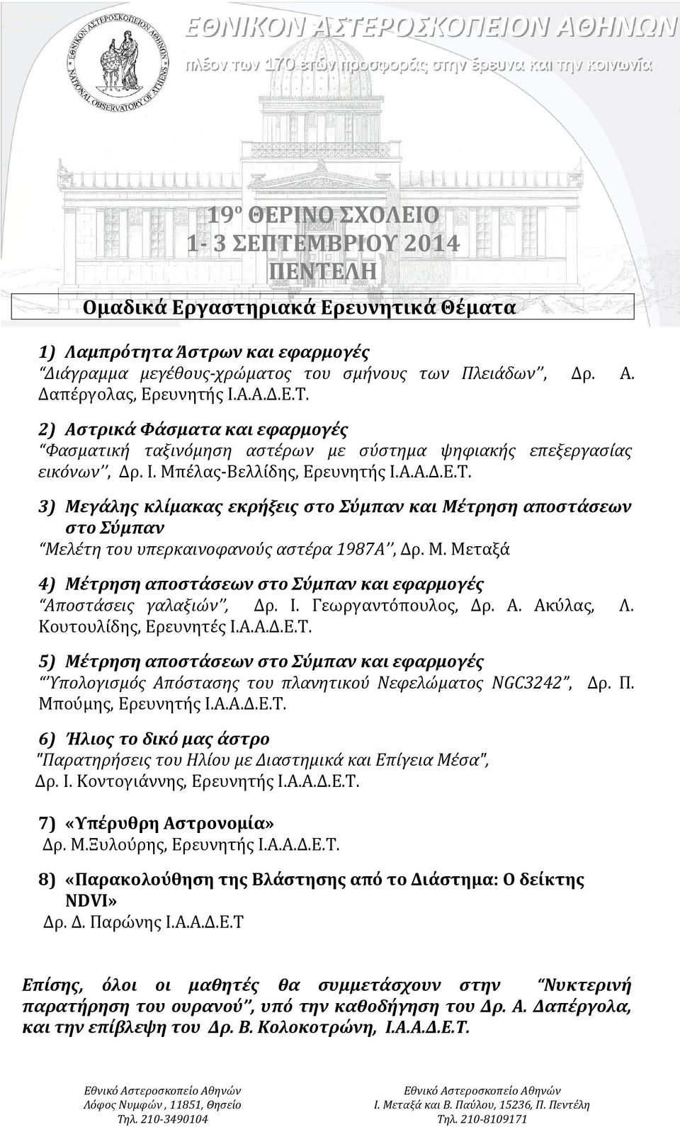 3) Μεγάλης κλίμακας εκρήξεις στο Σύμπαν και Μέτρηση αποστάσεων στο Σύμπαν Μελέτη του υπερκαινοφανούς αστέρα 1987A, Δρ. Μ. Μεταξά 4) Μέτρηση αποστάσεων στο Σύμπαν και εφαρμογές Αποστάσεις γαλαξιών, Δρ.