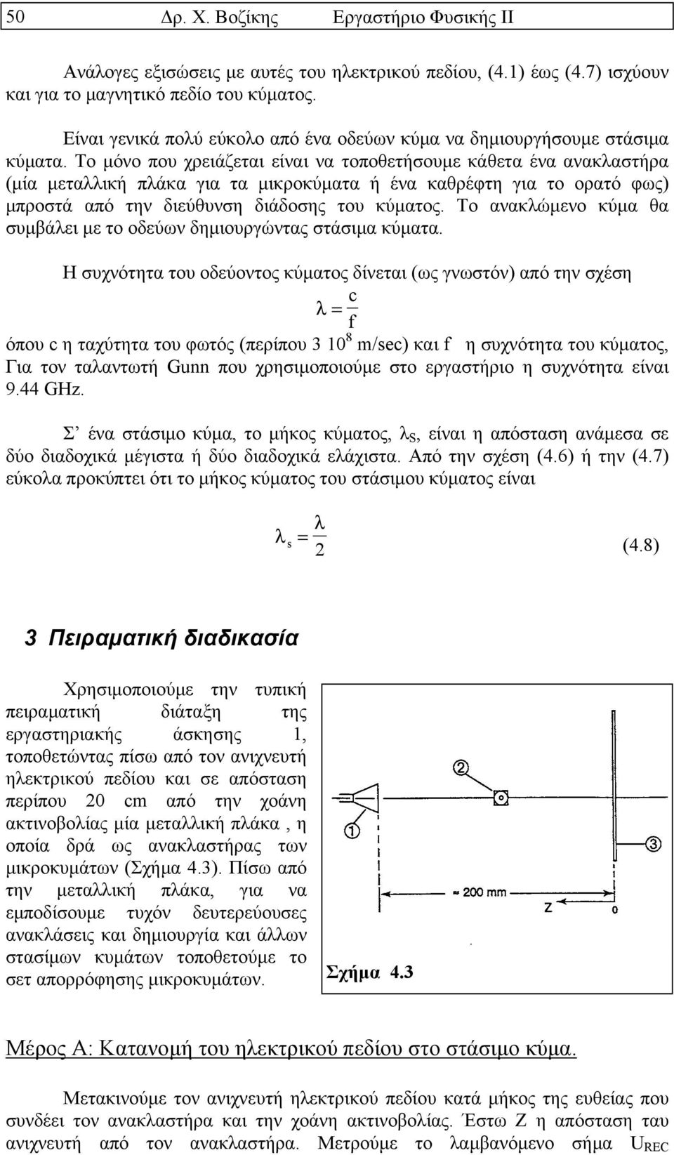 Το µόνο που χρειάζεται είναι να τοποθετήσουµε κάθετα ένα ανακλαστήρα (µία µεταλλική πλάκα για τα µικροκύµατα ή ένα καθρέφτη για το ορατό φως) µπροστά από την διεύθυνση διάδοσης του κύµατος.