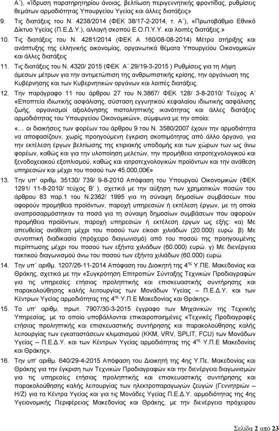 4281/2014 (ΦΕΚ A 160/08-08-2014) Μέτρα στήριξης και ανάπτυξης της ελληνικής οικονομίας, οργανωτικά θέματα Υπουργείου Οικονομικών και άλλες διατάξεις 11. Τις διατάξεις του Ν.
