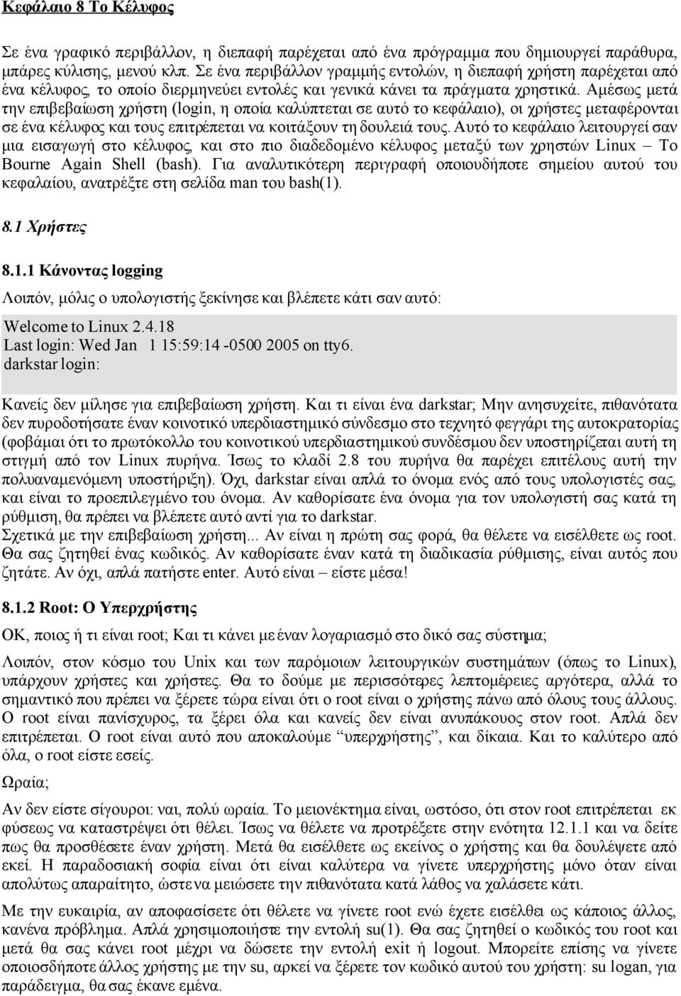 Αμέσως μετά την επιβεβαίωση χρήστη (login, η οποία καλύπτεται σε αυτό το κεφάλαιο), οι χρήστες μεταφέρονται σε ένα κέλυφος και τους επιτρέπεται να κοιτάξουν τη δουλειά τους.