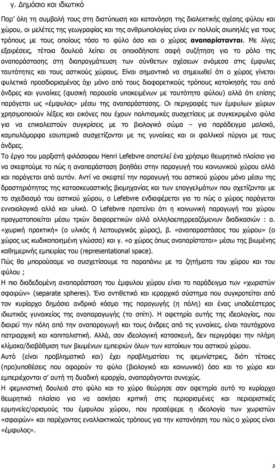 Με λίγες εξαιρέσεις, τέτοια δουλειά λείπει σε οποιαδήποτε σαφή συζήτηση για το ρόλο της αναπαράστασης στη διαπραγµάτευση των σύνθετων σχέσεων ανάµεσα στις έµφυλες ταυτότητες και τους αστικούς χώρους.