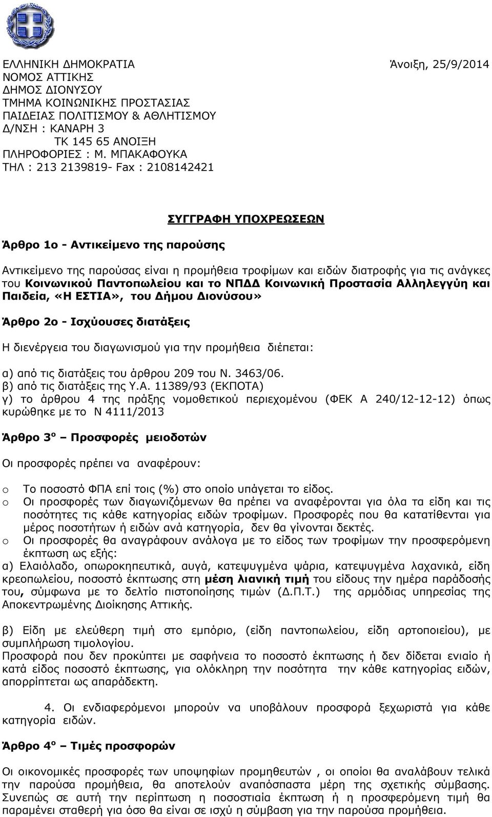 τις ανάγκες του Κοινωνικού Παντοπωλείου και το ΝΠ Κοινωνική Προστασία Αλληλεγγύη και Παιδεία, «Η ΕΣΤΙΑ», του ήµου ιονύσου» Άρθρο 2ο - Ισχύουσες διατάξεις Η διενέργεια του διαγωνισµού για την