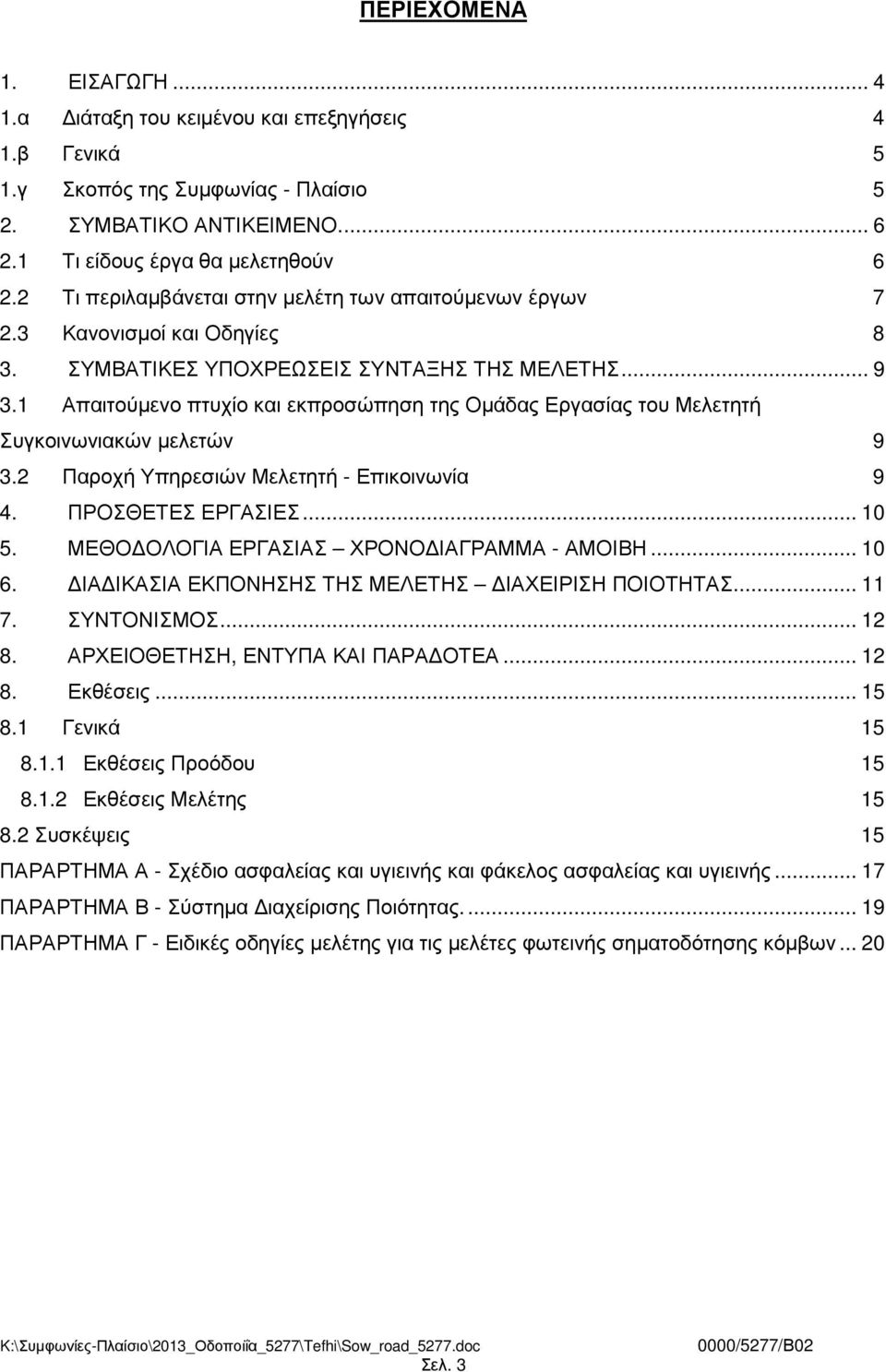 1 Απαιτούµενο πτυχίο και εκπροσώπηση της Οµάδας Εργασίας του Μελετητή Συγκοινωνιακών µελετών 9 3.2 Παροχή Υπηρεσιών Μελετητή - Επικοινωνία 9 4. ΠΡΟΣΘΕΤΕΣ ΕΡΓΑΣΙΕΣ... 10 5.