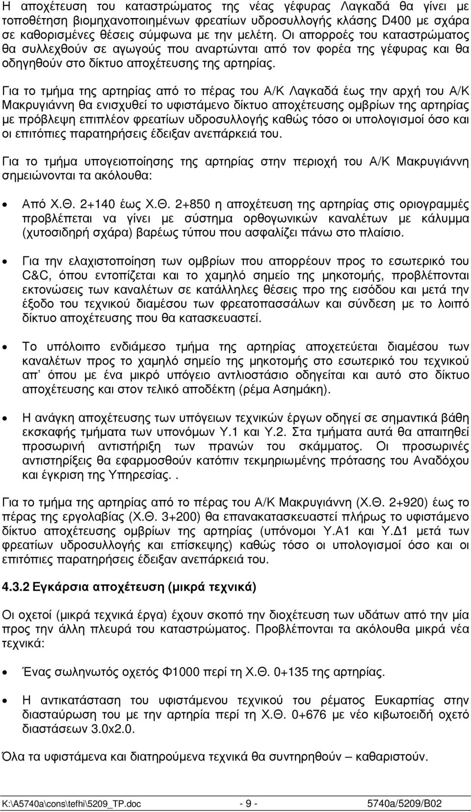 Για το τµήµα της αρτηρίας από το πέρας του Α/Κ Λαγκαδά έως την αρχή του Α/Κ Μακρυγιάννη θα ενισχυθεί το υφιστάµενο δίκτυο αποχέτευσης οµβρίων της αρτηρίας µε πρόβλεψη επιπλέον φρεατίων υδροσυλλογής