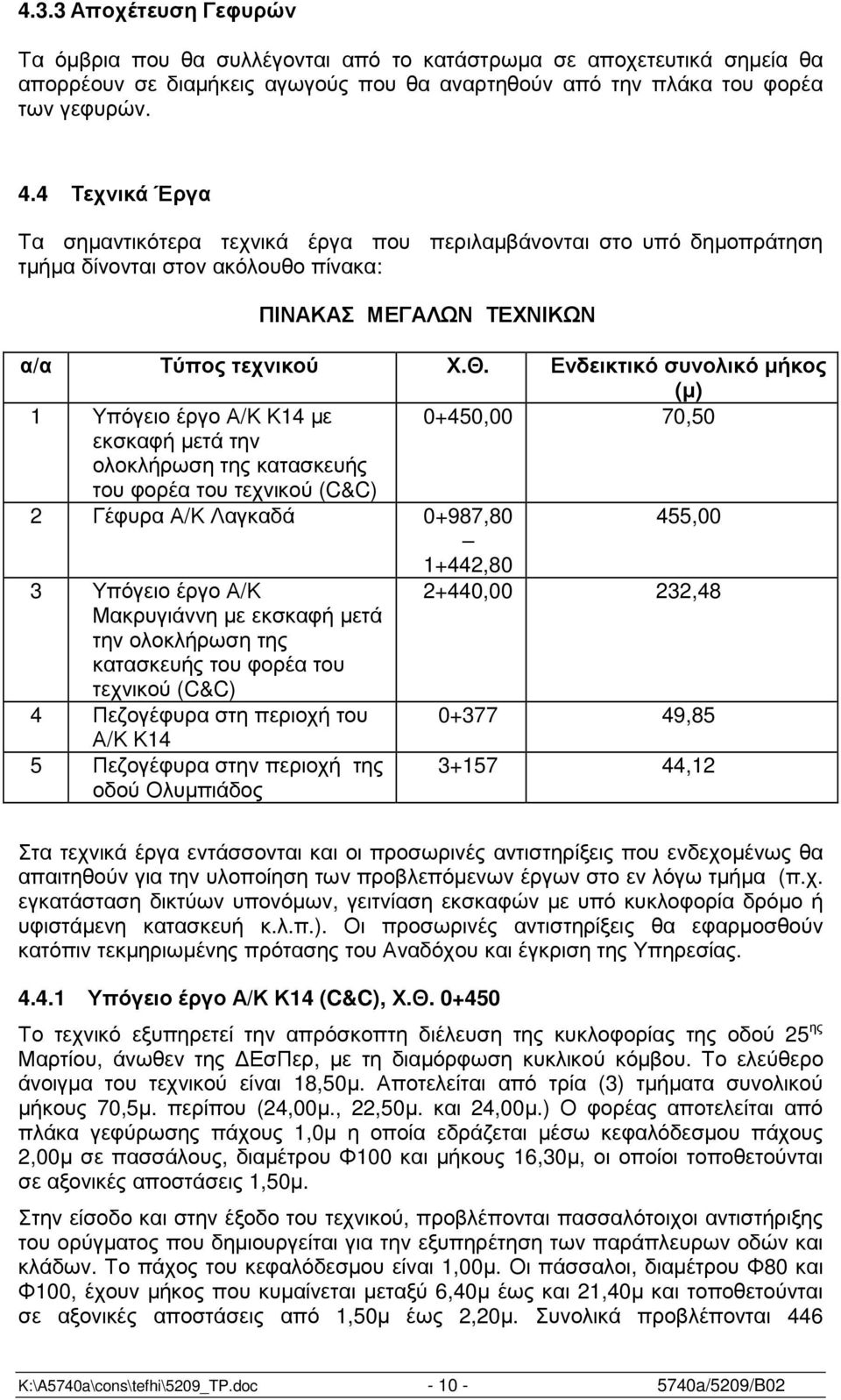 Ενδεικτικό συνολικό µήκος (µ) 1 Υπόγειο έργο Α/Κ Κ14 µε 0+450,00 70,50 εκσκαφή µετά την ολοκλήρωση της κατασκευής του φορέα του τεχνικού (C&C) 2 Γέφυρα Α/Κ Λαγκαδά 0+987,80 455,00 1+442,80 3 Υπόγειο