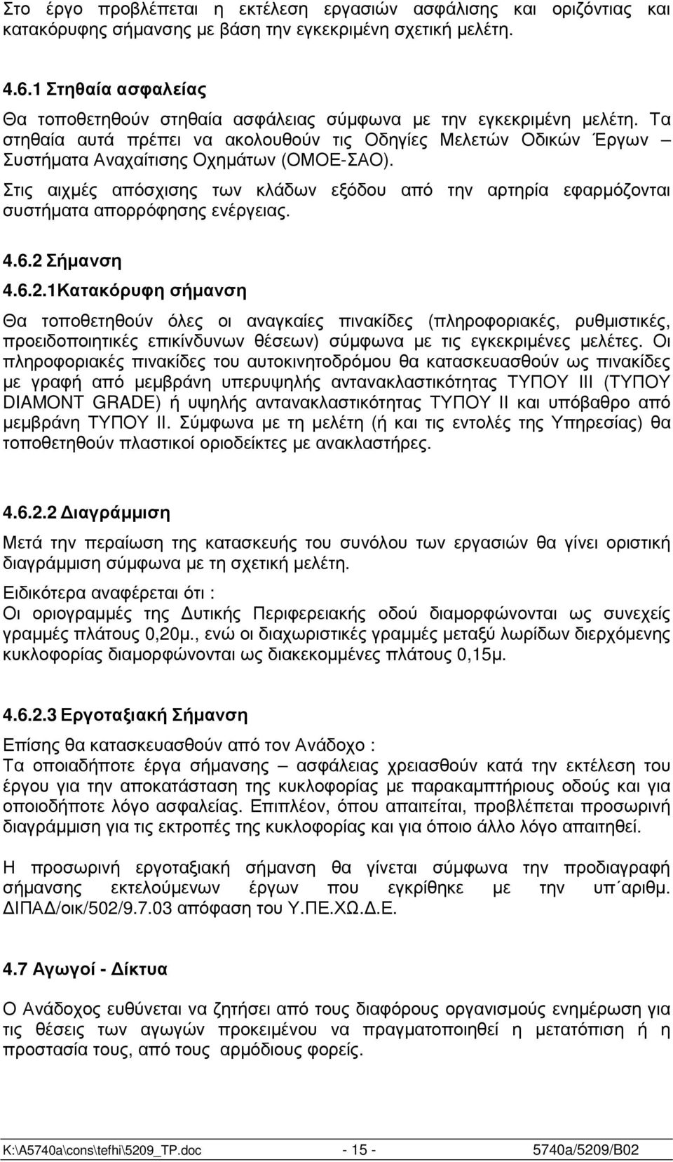 Τα στηθαία αυτά πρέπει να ακολουθούν τις Οδηγίες Μελετών Οδικών Έργων Συστήµατα Αναχαίτισης Οχηµάτων (ΟΜΟΕ-ΣΑΟ).