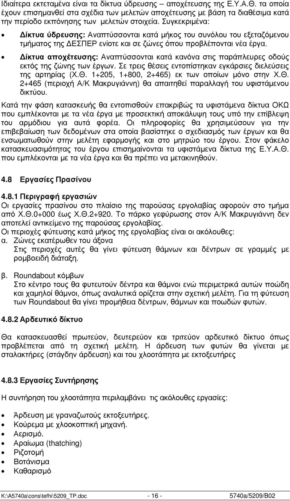 Συγκεκριµένα: ίκτυα ύδρευσης: Αναπτύσσονται κατά µήκος του συνόλου του εξεταζόµενου τµήµατος της ΕΣΠΕΡ ενίοτε και σε ζώνες όπου προβλέπονται νέα έργα.