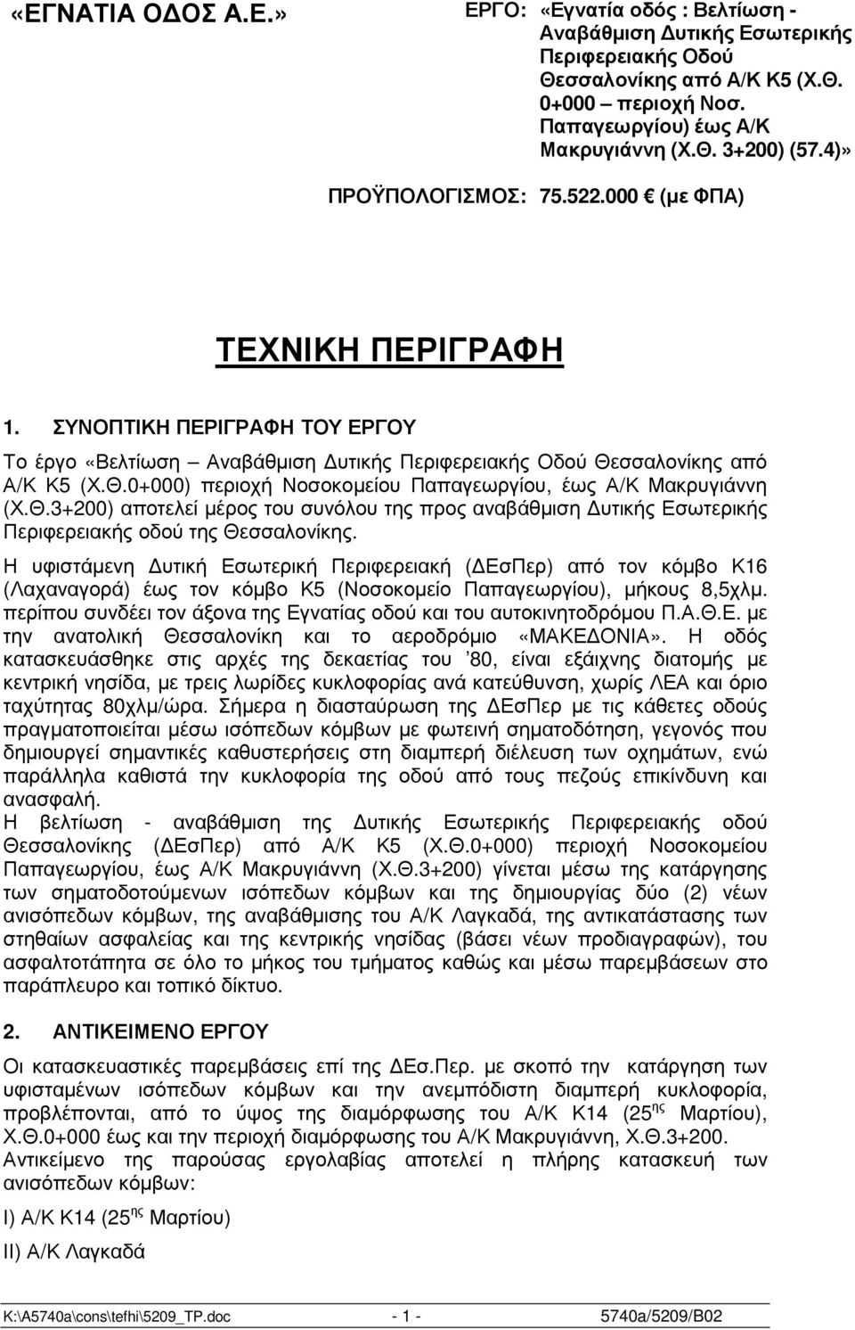 ΣΥΝΟΠΤΙΚΗ ΠΕΡΙΓΡΑΦΗ ΤΟΥ ΕΡΓΟΥ Το έργο «Βελτίωση Αναβάθµιση υτικής Περιφερειακής Οδού Θεσσαλονίκης από Α/Κ Κ5 (Χ.Θ.0+000) περιοχή Νοσοκοµείου Παπαγεωργίου, έως Α/Κ Μακρυγιάννη (Χ.Θ.3+200) αποτελεί µέρος του συνόλου της προς αναβάθµιση υτικής Εσωτερικής Περιφερειακής οδού της Θεσσαλονίκης.