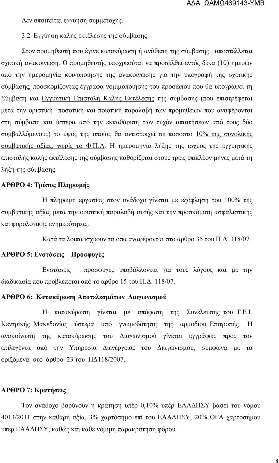 που θα υπογράψει τη Σύμβαση και Εγγυητική Επιστολή Καλής Εκτέλεσης της σύμβασης (που επιστρέφεται μετά την οριστική ποσοτική και ποιοτική παραλαβή των προμηθειών που αναφέρονται στη σύμβαση και