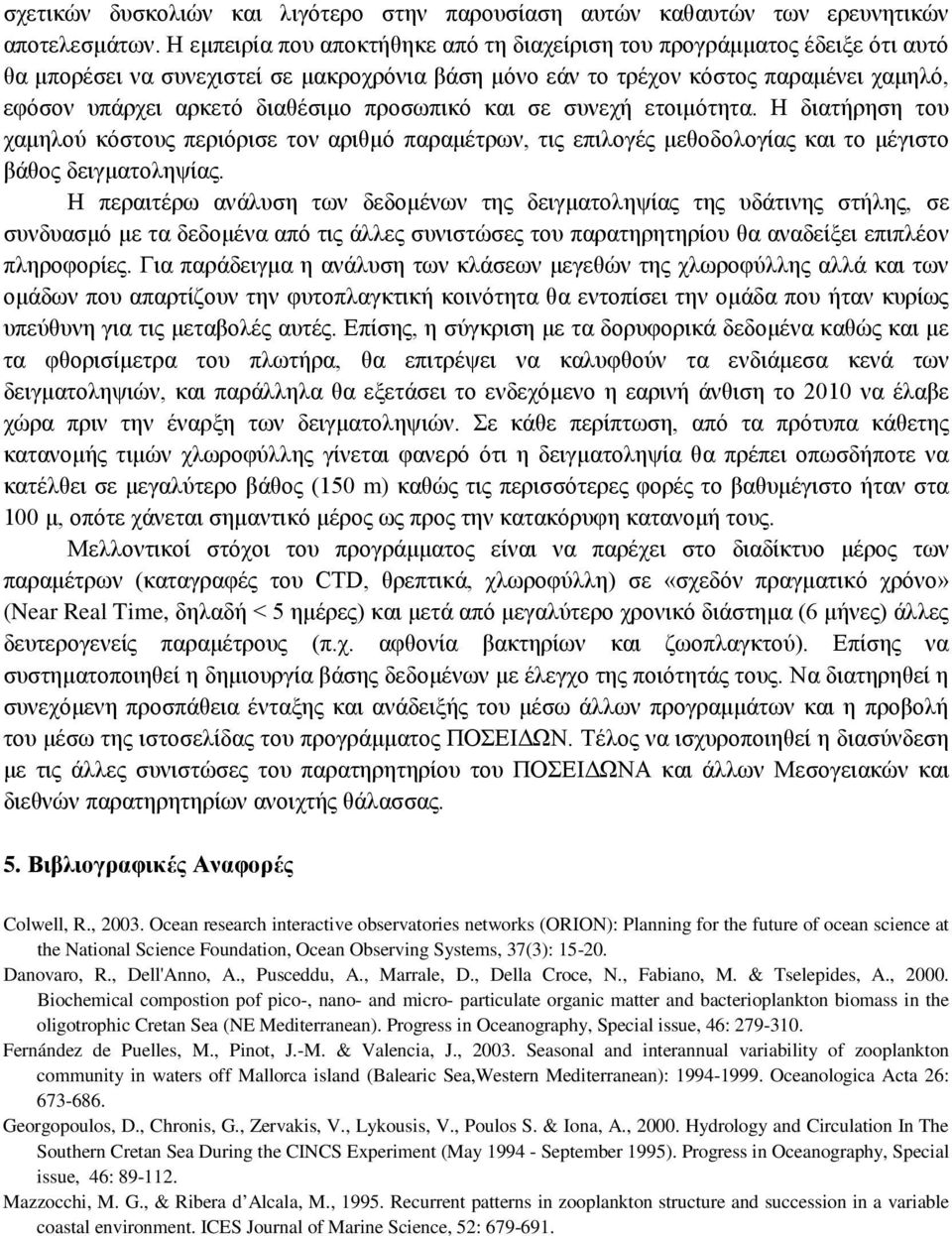 προσωπικό και σε συνεχή ετοιμότητα. Η διατήρηση του χαμηλού κόστους περιόρισε τον αριθμό παραμέτρων, τις επιλογές μεθοδολογίας και το μέγιστο βάθος δειγματοληψίας.