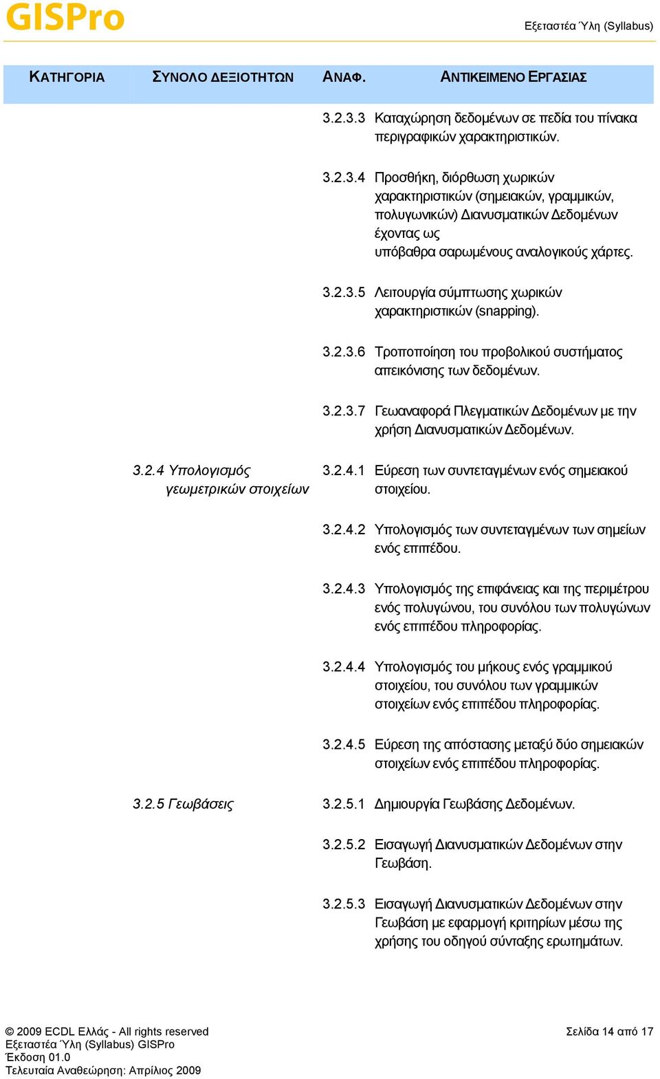 3.2.4 Υπολογισμός γεωμετρικών στοιχείων 3.2.4.1 Εύρεση των συντεταγμένων ενός σημειακού στοιχείου. 3.2.4.2 Υπολογισμός των συντεταγμένων των σημείων ενός επιπέδου. 3.2.4.3 Υπολογισμός της επιφάνειας και της περιμέτρου ενός πολυγώνου, του συνόλου των πολυγώνων ενός επιπέδου πληροφορίας.