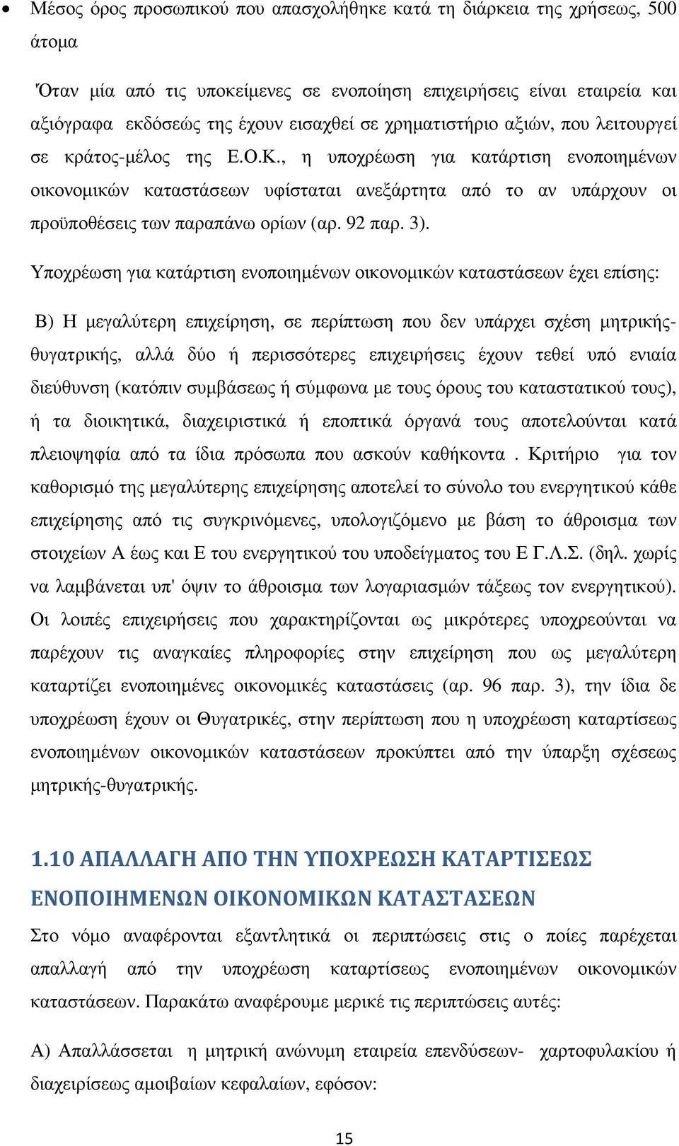 , η υποχρέωση για κατάρτιση ενοποιηµένων οικονοµικών καταστάσεων υφίσταται ανεξάρτητα από το αν υπάρχουν οι προϋποθέσεις των παραπάνω ορίων (αρ. 92 παρ. 3).