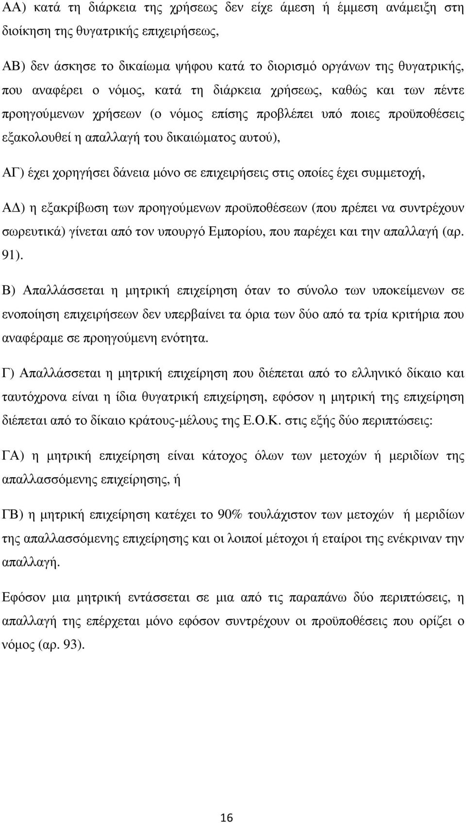 µόνο σε επιχειρήσεις στις οποίες έχει συµµετοχή, Α ) η εξακρίβωση των προηγούµενων προϋποθέσεων (που πρέπει να συντρέχουν σωρευτικά) γίνεται από τον υπουργό Εµπορίου, που παρέχει και την απαλλαγή (αρ.