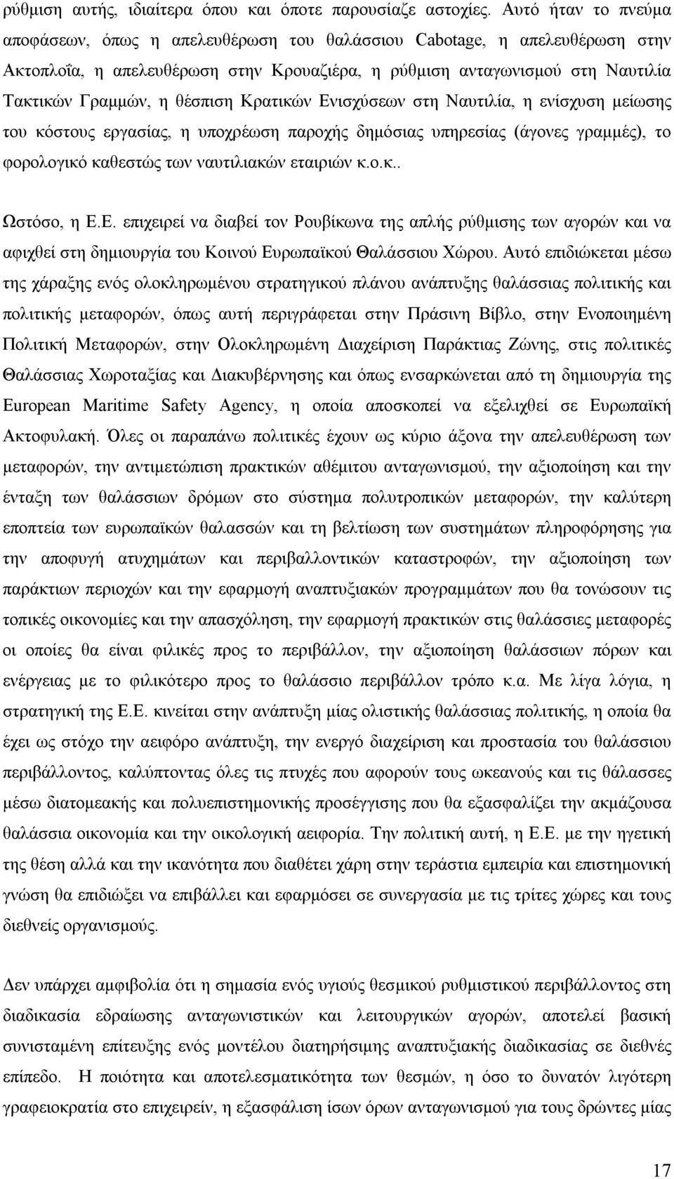 θέσπιση Κρατικών Ενισχύσεων στη Ναυτιλία, η ενίσχυση μείωσης του κόστους εργασίας, η υποχρέωση παροχής δημόσιας υπηρεσίας (άγονες γραμμές), το φορολογικό καθεστώς των ναυτιλιακών εταιριών κ.ο.κ.. Ωστόσο, η Ε.