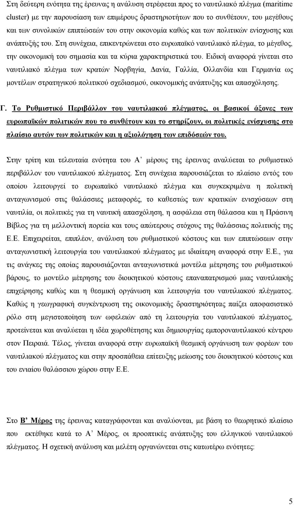 Στη συνέχεια, επικεντρώνεται στο ευρωπαϊκό ναυτιλιακό πλέγμα, το μέγεθος, την οικονομική του σημασία και τα κύρια χαρακτηριστικά του.