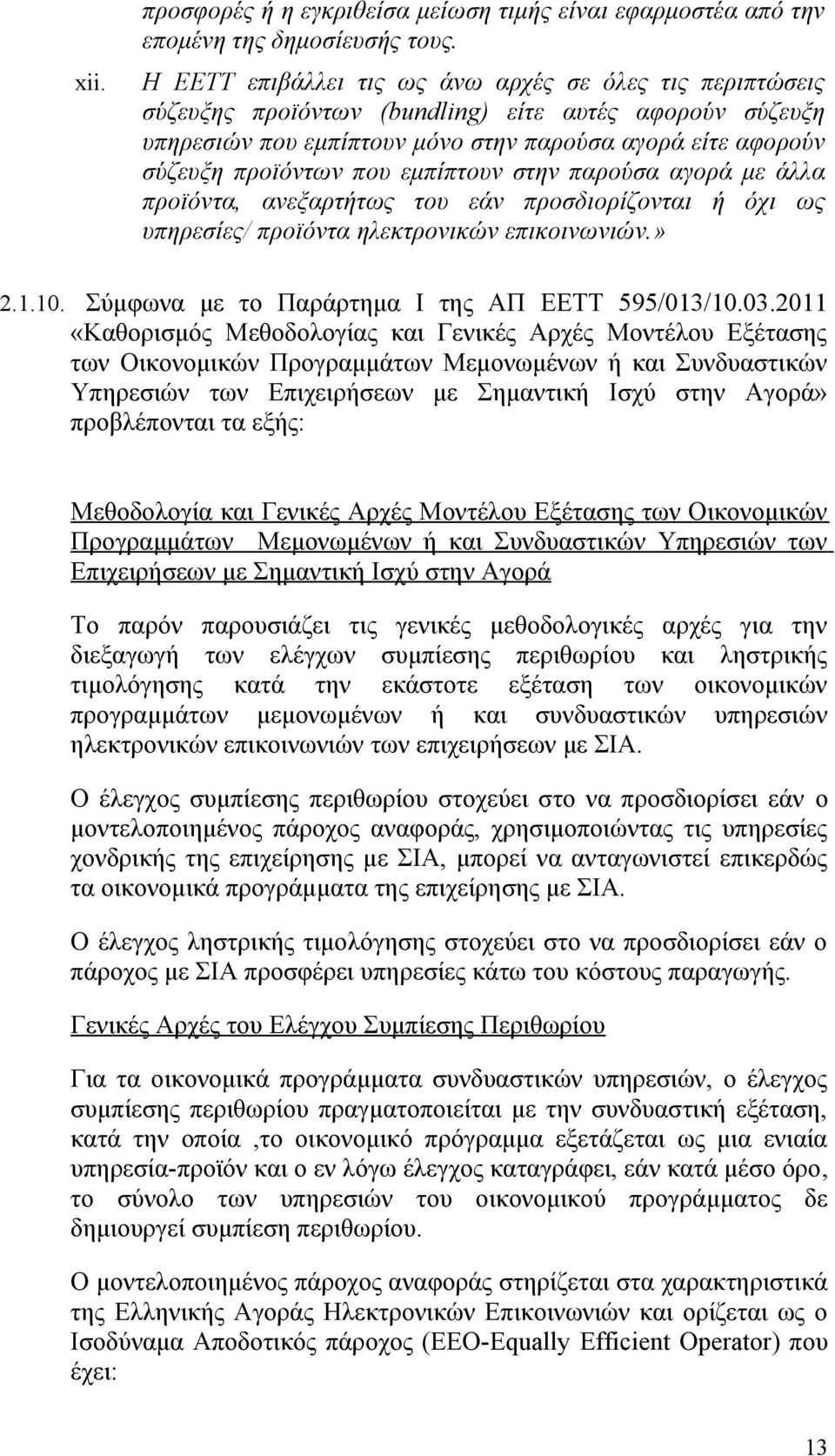 εμπίπτουν στην παρούσα αγορά με άλλα προϊόντα, ανεξαρτήτως του εάν προσδιορίζονται ή όχι ως υπηρεσίες/ προϊόντα ηλεκτρονικών επικοινωνιών.» 2.1.10. Σύμφωνα με το Παράρτημα Ι της ΑΠ ΕΕΤΤ 595/013/10.03.