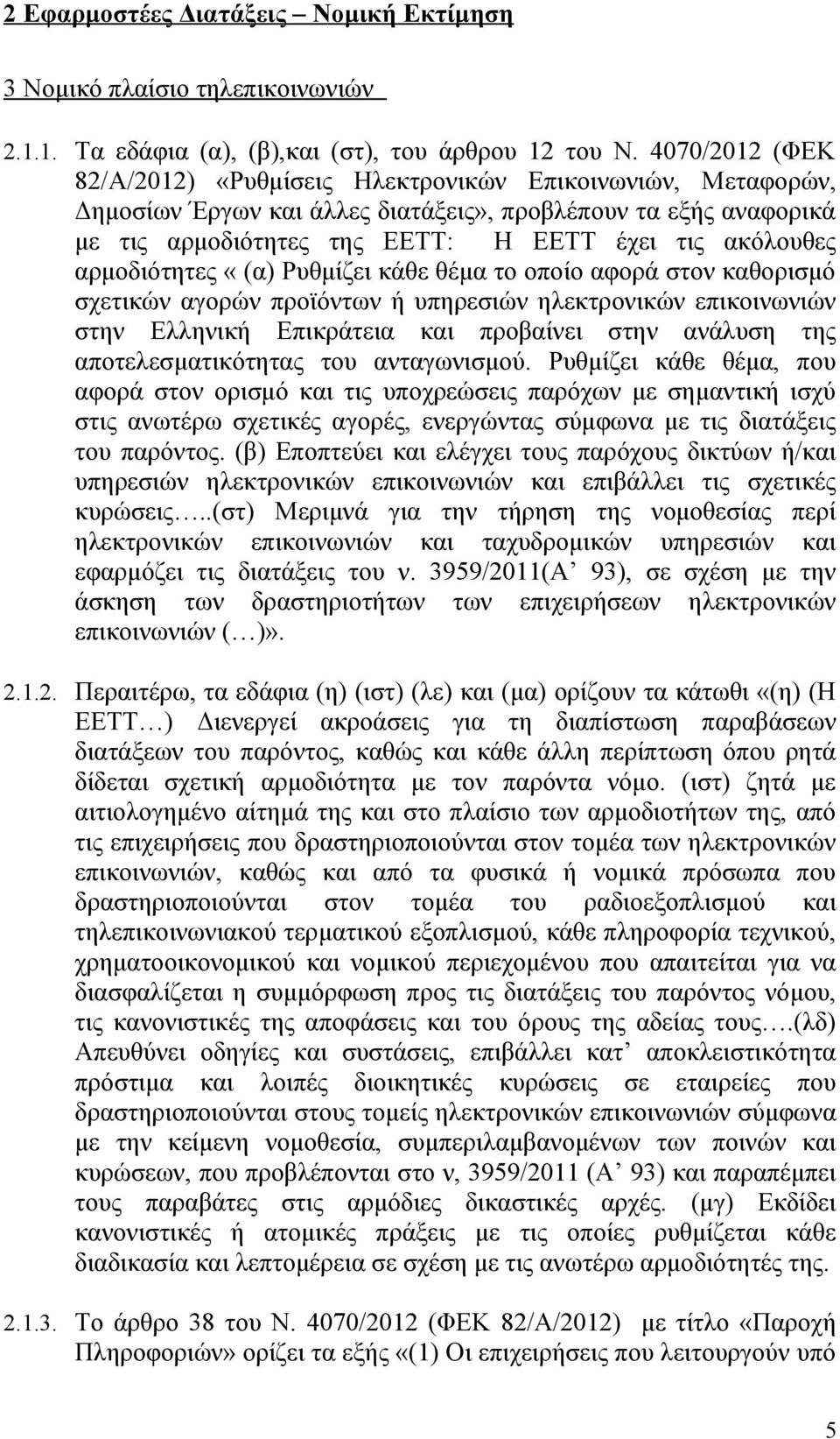 αρμοδιότητες «(α) Ρυθμίζει κάθε θέμα το οποίο αφορά στον καθορισμό σχετικών αγορών προϊόντων ή υπηρεσιών ηλεκτρονικών επικοινωνιών στην Ελληνική Επικράτεια και προβαίνει στην ανάλυση της