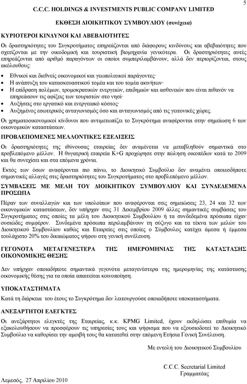 Oι δραστηριότητες αυτές επηρεάζονται από αριθµό παραγόντων οι οποίοι συµπεριλαµβάνουν, αλλά δεν περιορίζονται, στους ακόλουθους: Εθνικοί και διεθνείς οικονοµικοί και γεωπολιτικοί παράγοντες Η
