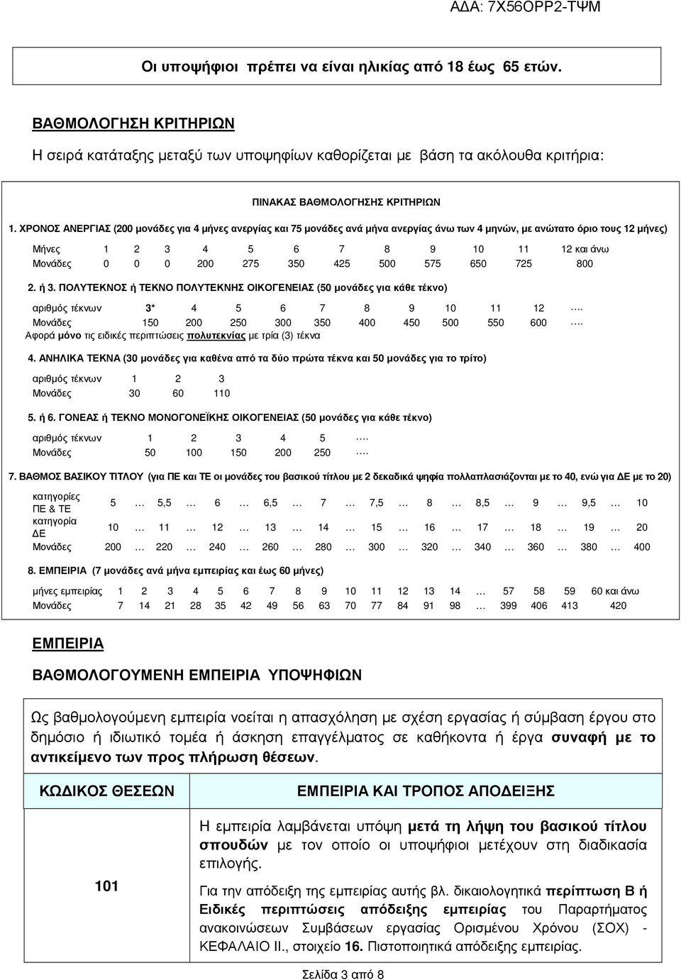 425 500 575 650 725 800 2. ή 3. ΠΟΛΥΤΕΚΝΟΣ ή ΤΕΚΝΟ ΠΟΛΥΤΕΚΝΗΣ ΟΙΚΟΓΕΝΕΙΑΣ (50 µονάδες για κάθε τέκνο) αριθµός τέκνων 3* 4 5 6 7 8 9 10 11 12. Μονάδες 150 200 250 300 350 400 450 500 550 600.