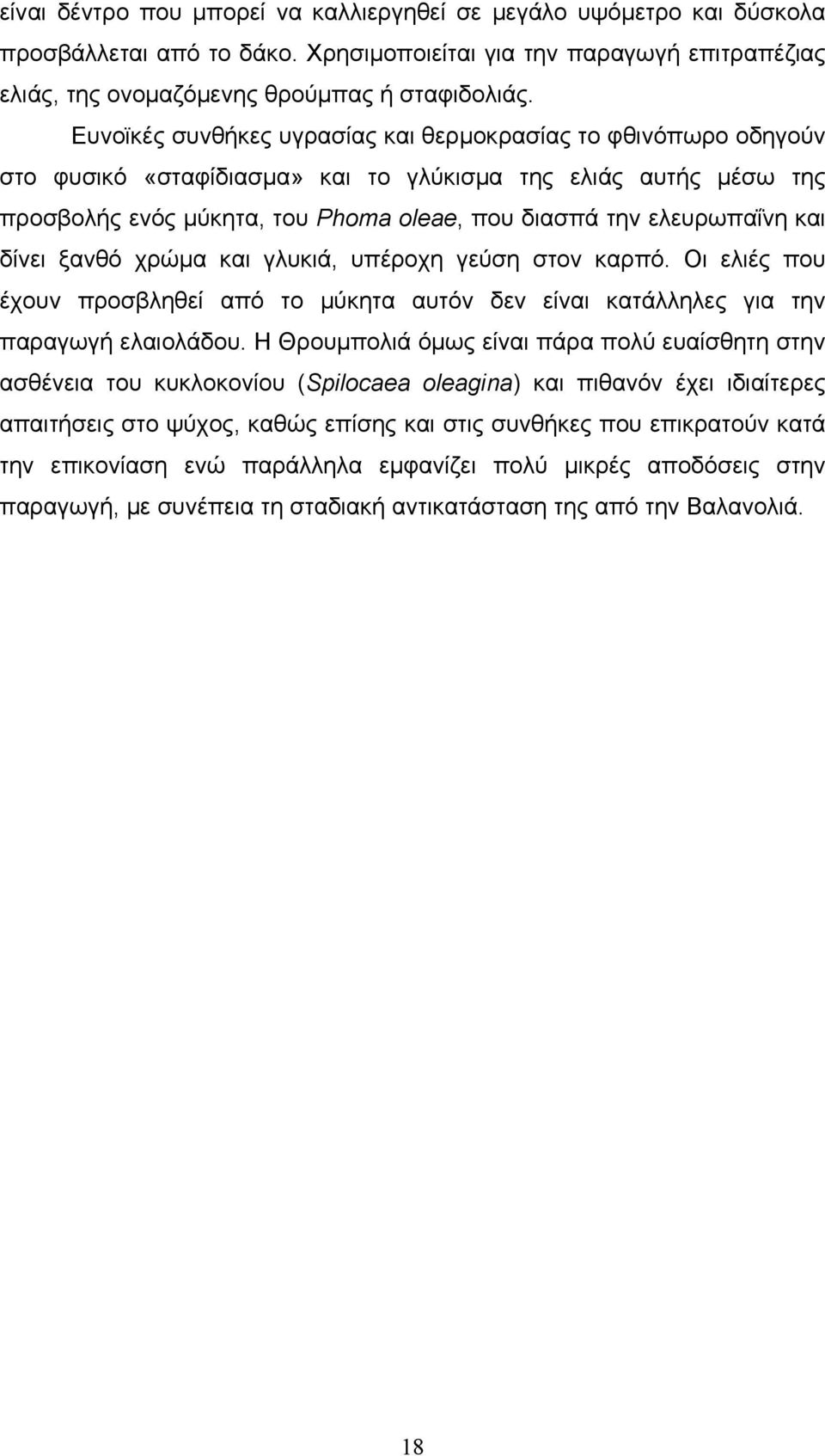 και δίνει ξανθό χρώμα και γλυκιά, υπέροχη γεύση στον καρπό. Οι ελιές που έχουν προσβληθεί από το μύκητα αυτόν δεν είναι κατάλληλες για την παραγωγή ελαιολάδου.