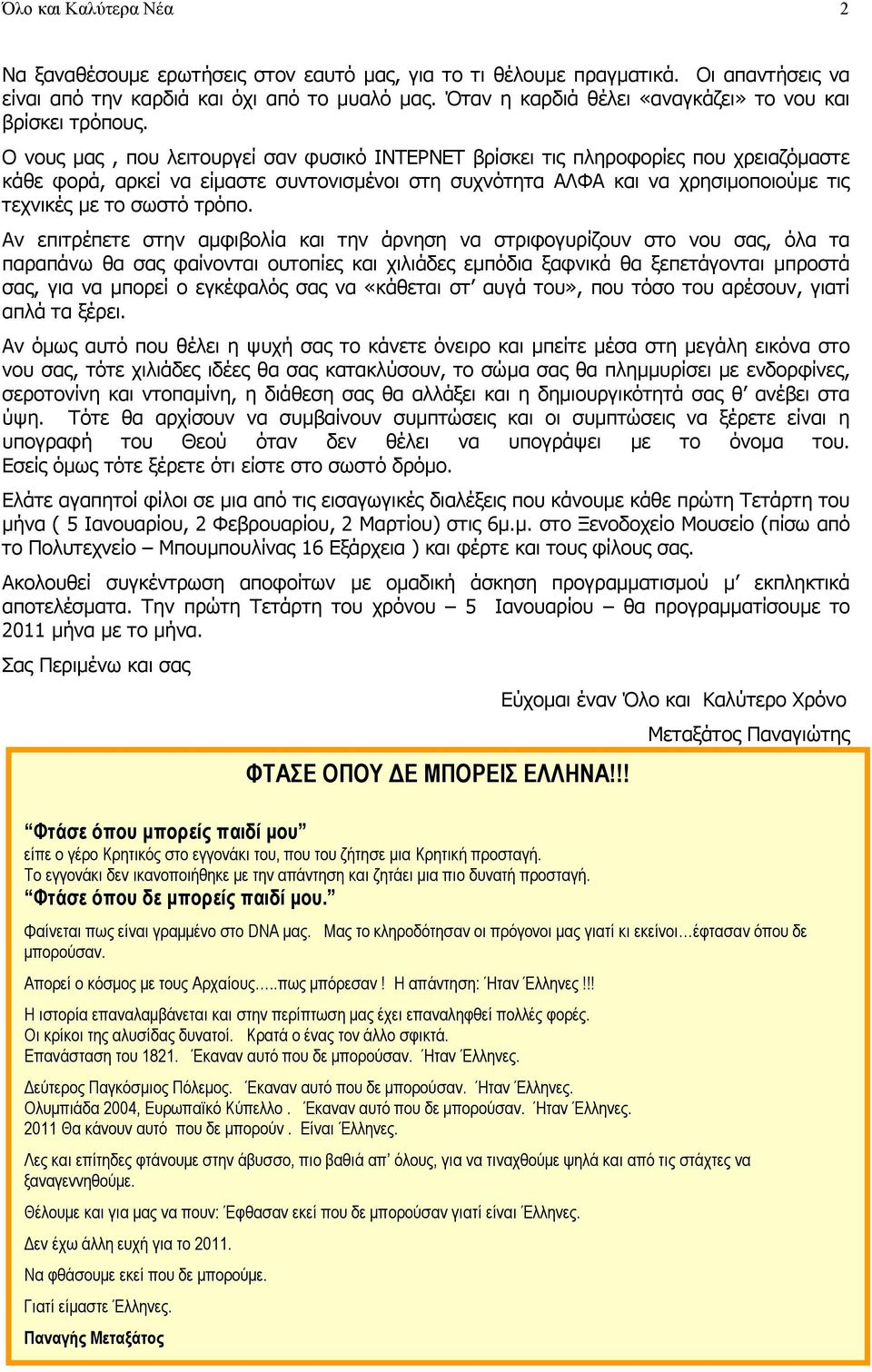 Ο νους µας, που λειτουργεί σαν φυσικό ΙΝΤΕΡΝΕΤ βρίσκει τις πληροφορίες που χρειαζόµαστε κάθε φορά, αρκεί να είµαστε συντονισµένοι στη συχνότητα ΑΛΦΑ και να χρησιµοποιούµε τις τεχνικές µε το σωστό