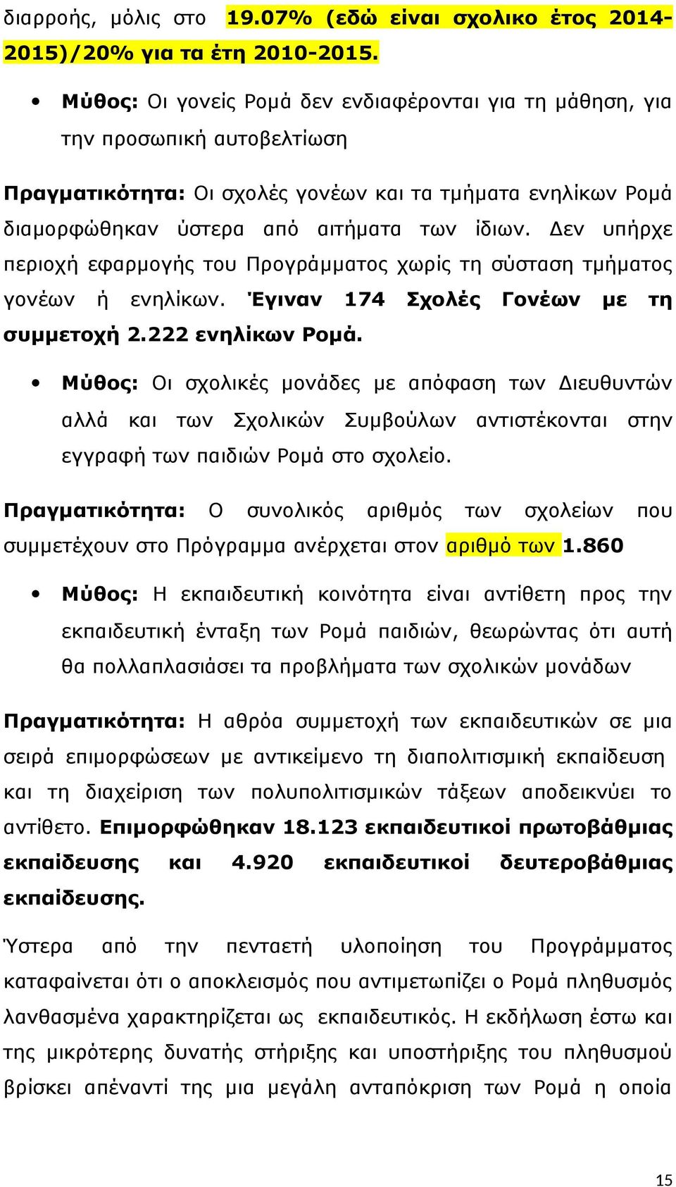 Δεν υπήρχε περιοχή εφαρμογής του Προγράμματος χωρίς τη σύσταση τμήματος γονέων ή ενηλίκων. Έγιναν 174 Σχολές Γονέων με τη συμμετοχή 2.222 ενηλίκων Ρομά.