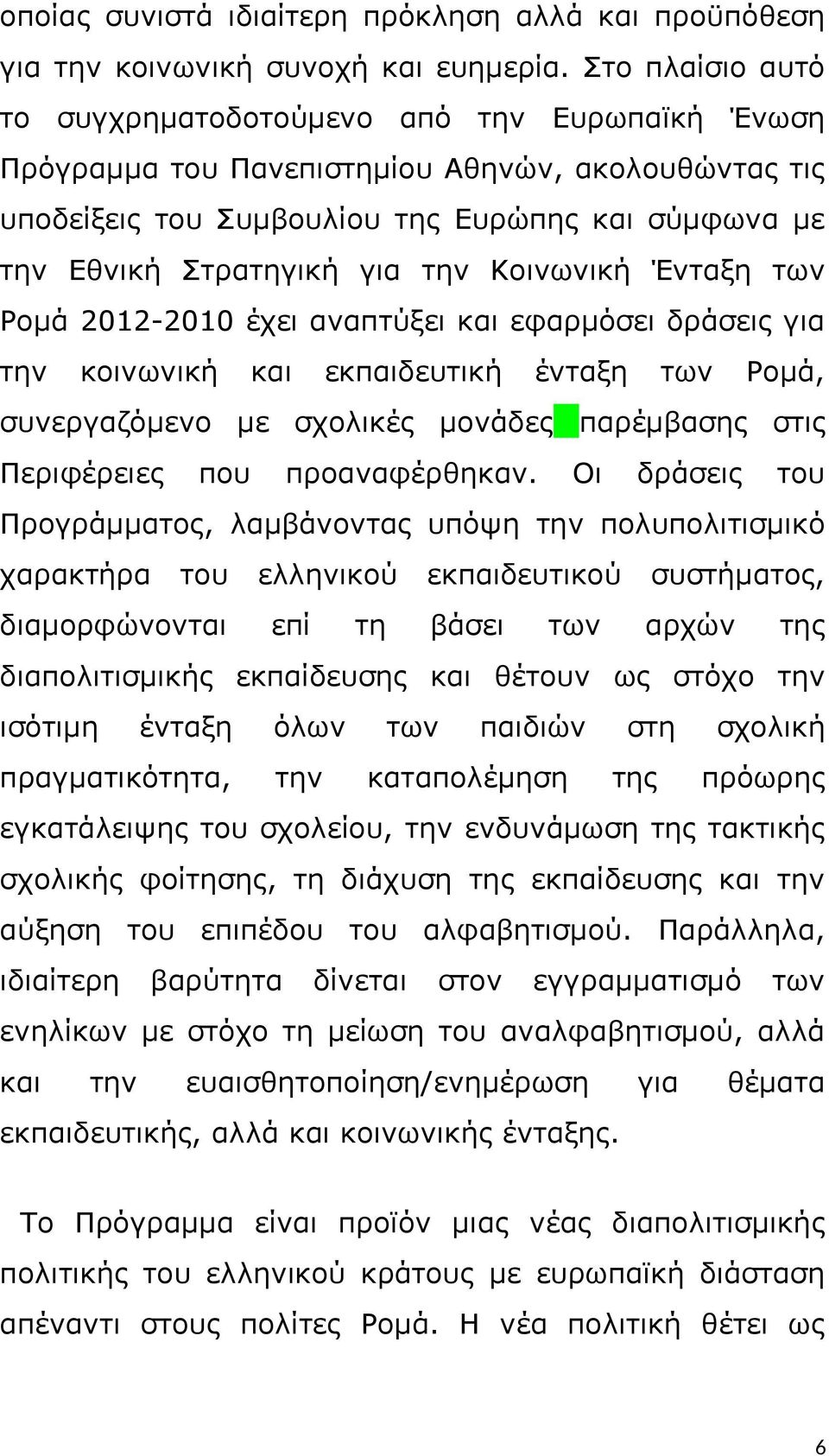 Κοινωνική Ένταξη των Ρομά 2012-2010 έχει αναπτύξει και εφαρμόσει δράσεις για την κοινωνική και εκπαιδευτική ένταξη των Ρομά, συνεργαζόμενο με σχολικές μονάδες παρέμβασης στις Περιφέρειες που