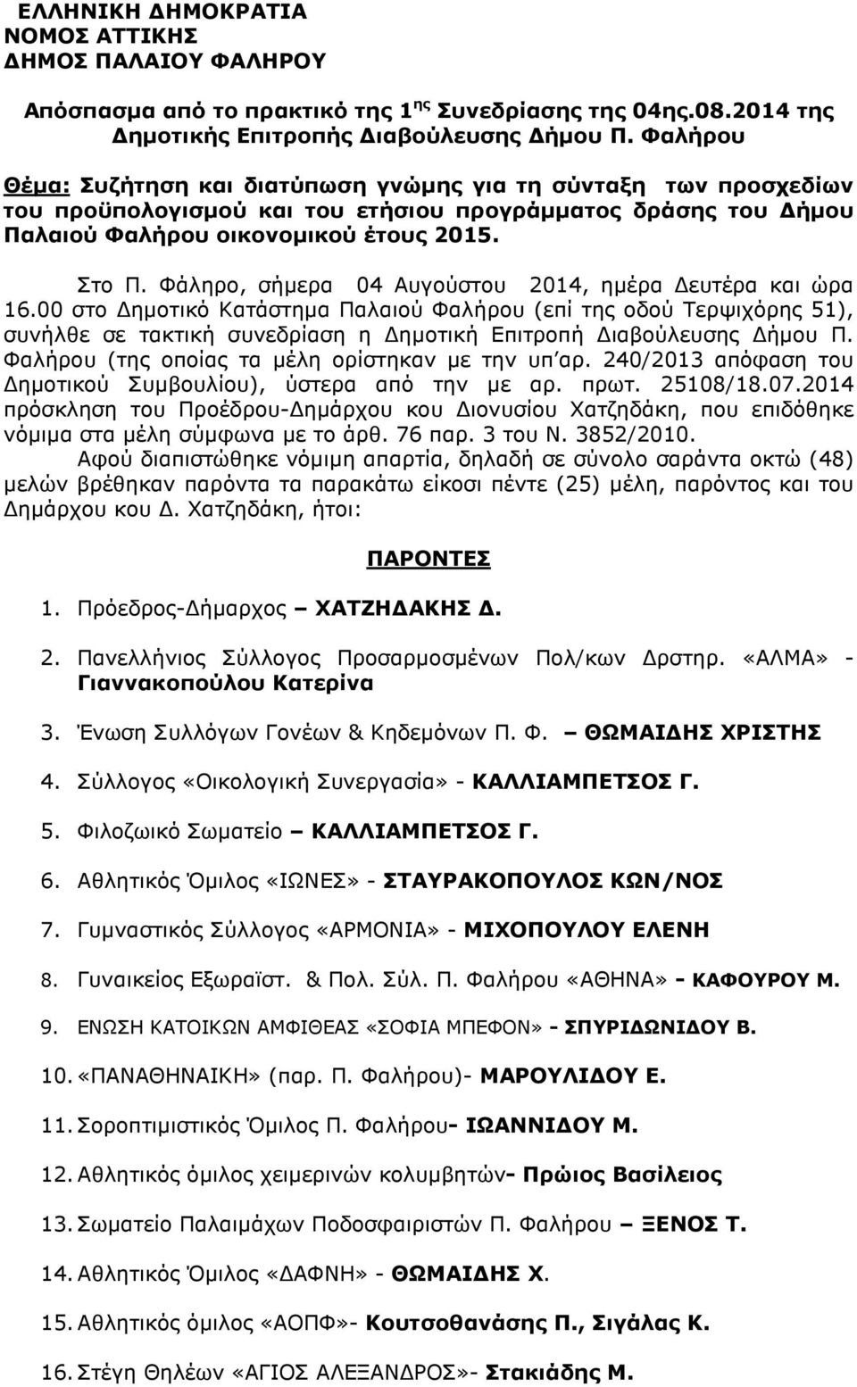 Φάληρο, σήµερα 04 Aυγούστου 2014, ηµέρα ευτέρα και ώρα 16.00 στο ηµοτικό Κατάστηµα Παλαιού Φαλήρου (επί της οδού Τερψιχόρης 51), συνήλθε σε τακτική συνεδρίαση η ηµοτική Επιτροπή ιαβούλευσης ήµου Π.