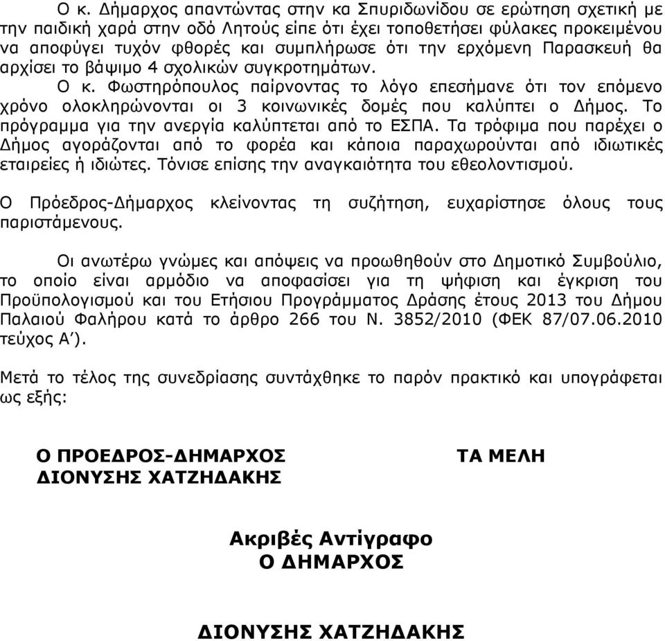 Το πρόγραµµα για την ανεργία καλύπτεται από το ΕΣΠΑ. Τα τρόφιµα που παρέχει ο ήµος αγοράζονται από το φορέα και κάποια παραχωρούνται από ιδιωτικές εταιρείες ή ιδιώτες.