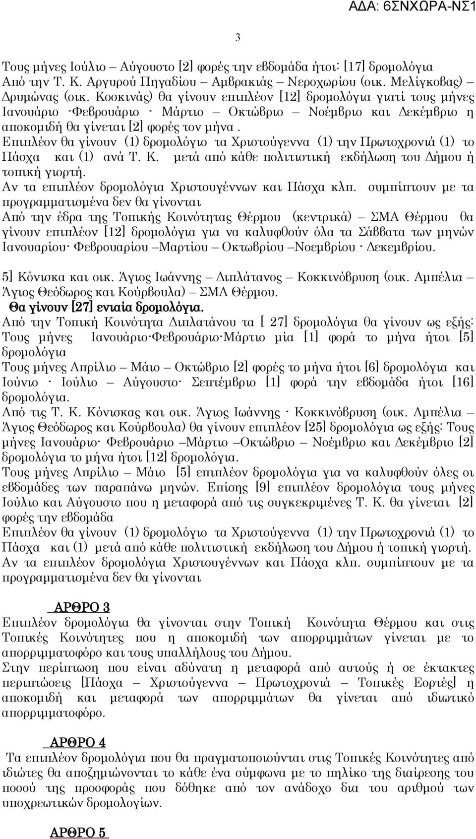 Επιπλέον θα γίνουν (1) δρομολόγιο τα Χριστούγεννα (1) την Πρωτοχρονιά (1) το Πάσχα και (1) ανά Τ. Κ. μετά από κάθε πολιτιστική εκδήλωση του Δήμου ή τοπική γιορτή.