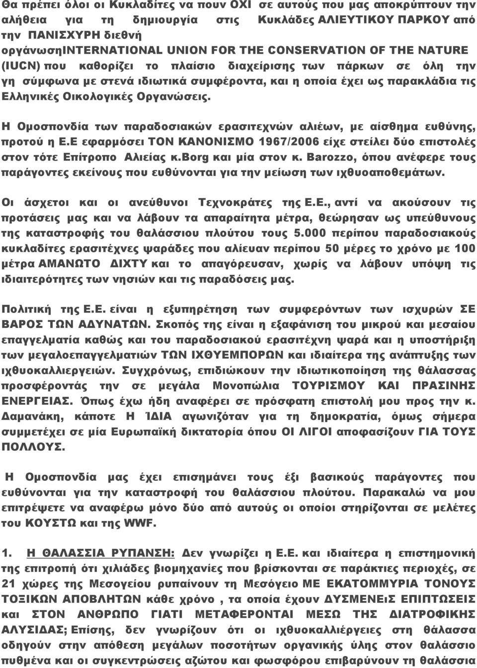 Οργανώσεις. Η Οµοσπονδία των παραδοσιακών ερασιτεχνών αλιέων, µε αίσθηµα ευθύνης, προτού η Ε.Ε εφαρµόσει ΤΟΝ ΚΑΝΟΝΙΣΜΟ 1967/2006 είχε στείλει δύο επιστολές στον τότε Επίτροπο Αλιείας κ.