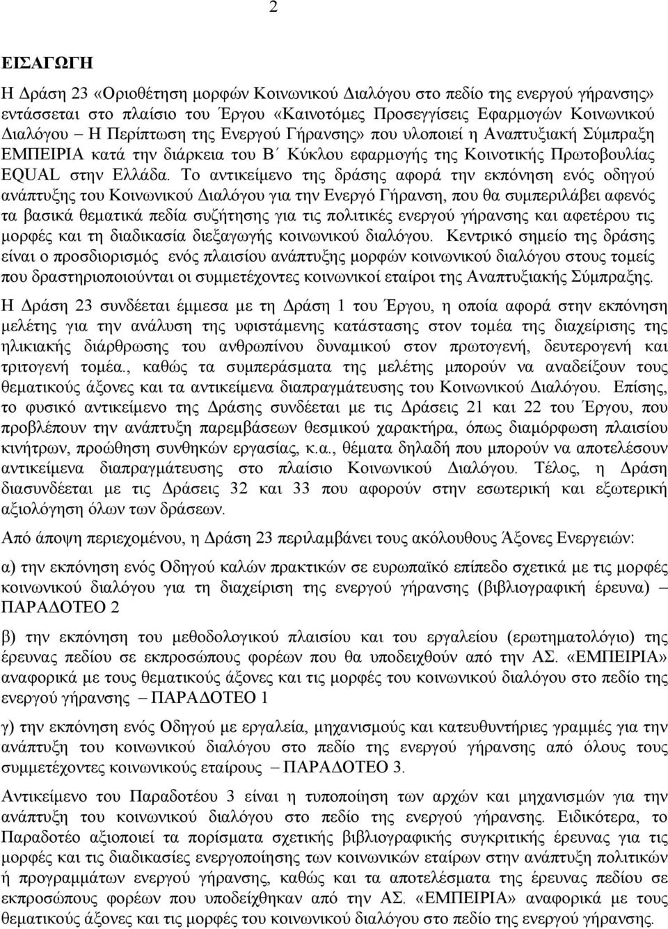 Το αντικείμενο της δράσης αφορά την εκπόνηση ενός οδηγού ανάπτυξης του Κοινωνικού Διαλόγου για την Ενεργό Γήρανση, που θα συμπεριλάβει αφενός τα βασικά θεματικά πεδία συζήτησης για τις πολιτικές