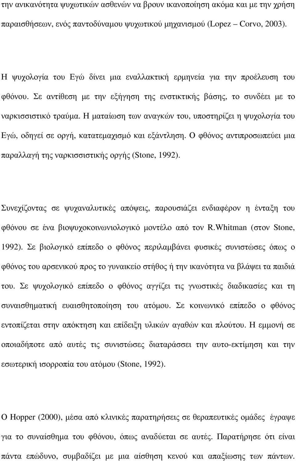 Η µαταίωση των αναγκών του, υποστηρίζει η ψυχολογία του Εγώ, οδηγεί σε οργή, κατατεµαχισµό και εξάντληση. Ο φθόνος αντιπροσωπεύει µια παραλλαγή της ναρκισσιστικής οργής (Stone, 1992).