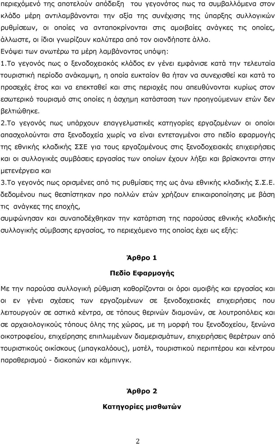 Το γεγονός πως ο ξενοδοχειακός κλάδος εν γένει εμφάνισε κατά την τελευταία τουριστική περίοδο ανάκαμψη, η οποία ευκταίον θα ήταν να συνεχισθεί και κατά το προσεχές έτος και να επεκταθεί και στις