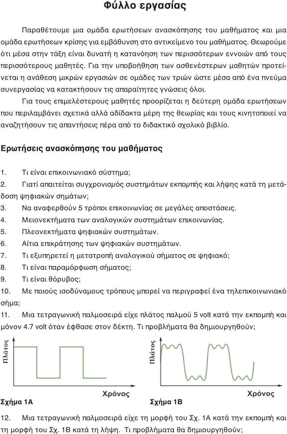 Για την υποβοήθηση των ασθενέστερων μαθητών προτείνεται η ανάθεση μικρών εργασιών σε ομάδες των τριών ώστε μέσα από ένα πνεύμα συνεργασίας να κατακτήσουν τις απαραίτητες γνώσεις όλοι.