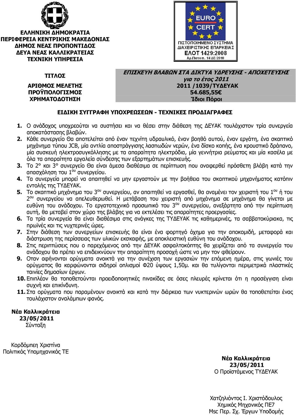 Ο ανάδοχος υποχρεούται να συστήσει και να θέσει στην διάθεση της ΕΥΑΚ τουλάχιστον τρία συνεργεία αποκατάστασης βλαβών. 2.