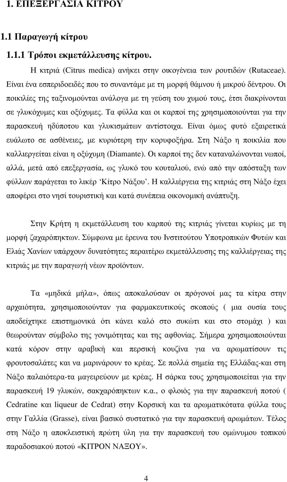 Τα φύλλα και οι καρποί της χρησιµοποιούνται για την παρασκευή ηδύποτου και γλυκισµάτων αντίστοιχα. Είναι όµως φυτό εξαιρετικά ευάλωτο σε ασθένειες, µε κυριότερη την κορυφοξήρα.
