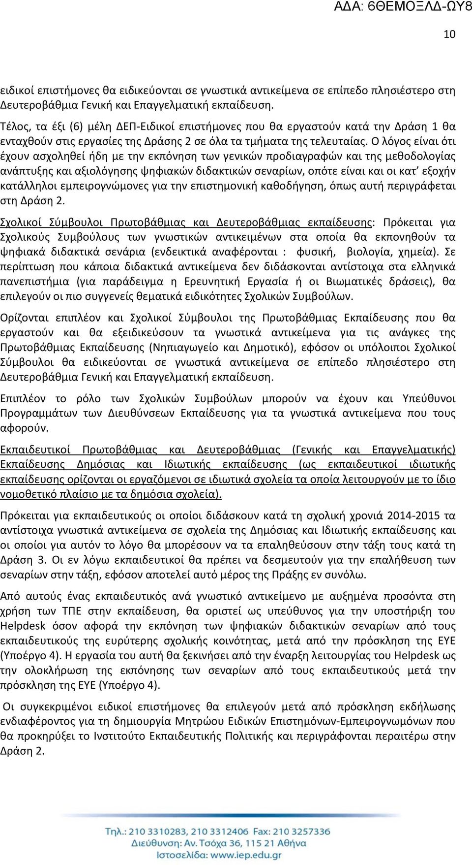 Ο λόγος είναι ότι έχουν ασχοληθεί ήδη με την εκπόνηση των γενικών προδιαγραφών και της μεθοδολογίας ανάπτυξης και αξιολόγησης ψηφιακών διδακτικών σεναρίων, οπότε είναι και οι κατ εξοχήν κατάλληλοι