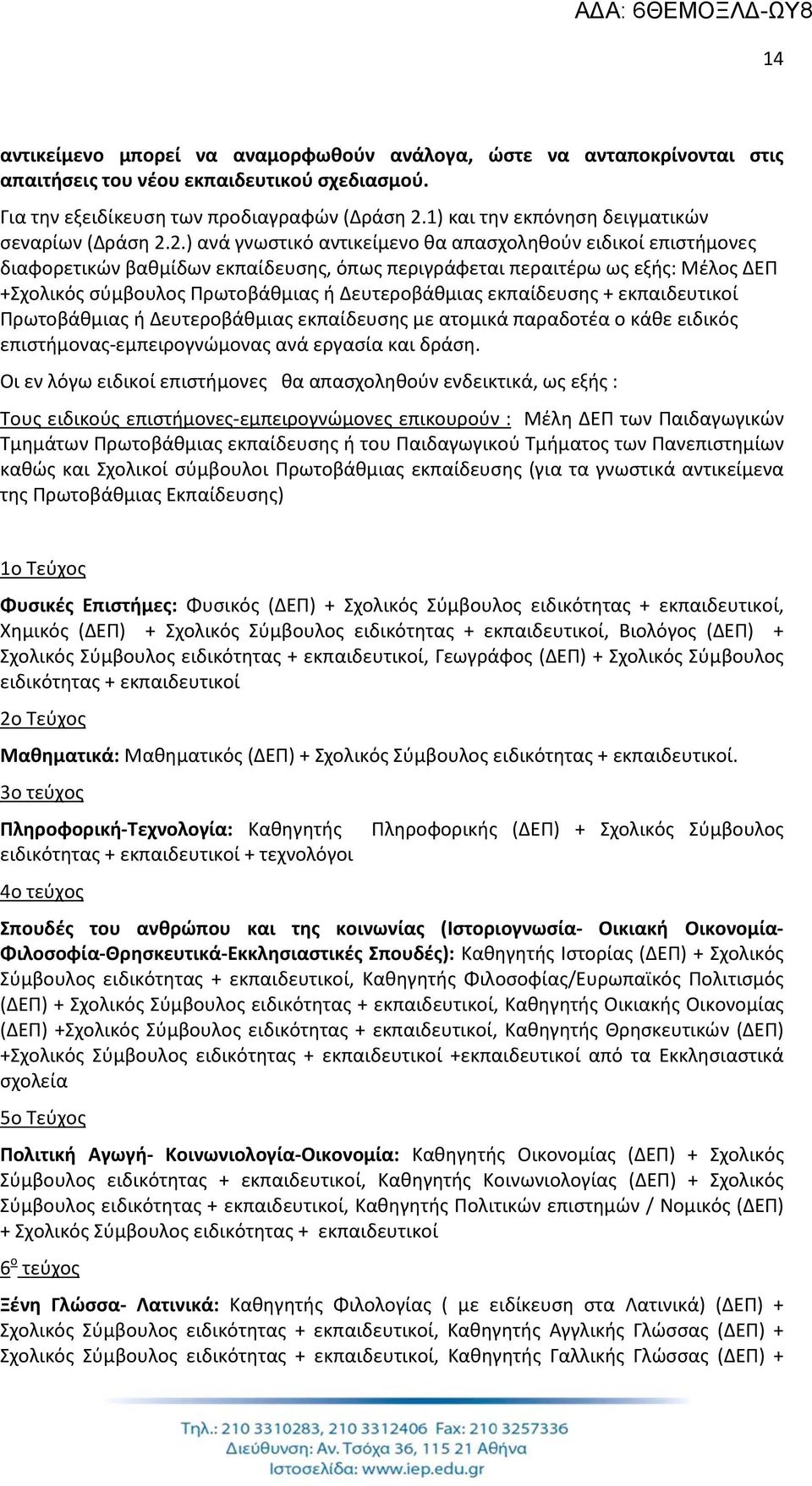 2.) ανά γνωστικό αντικείμενο θα απασχοληθούν ειδικοί επιστήμονες διαφορετικών βαθμίδων εκπαίδευσης, όπως περιγράφεται περαιτέρω ως εξής: Μέλος ΔΕΠ +Σχολικός σύμβουλος Πρωτοβάθμιας ή Δευτεροβάθμιας