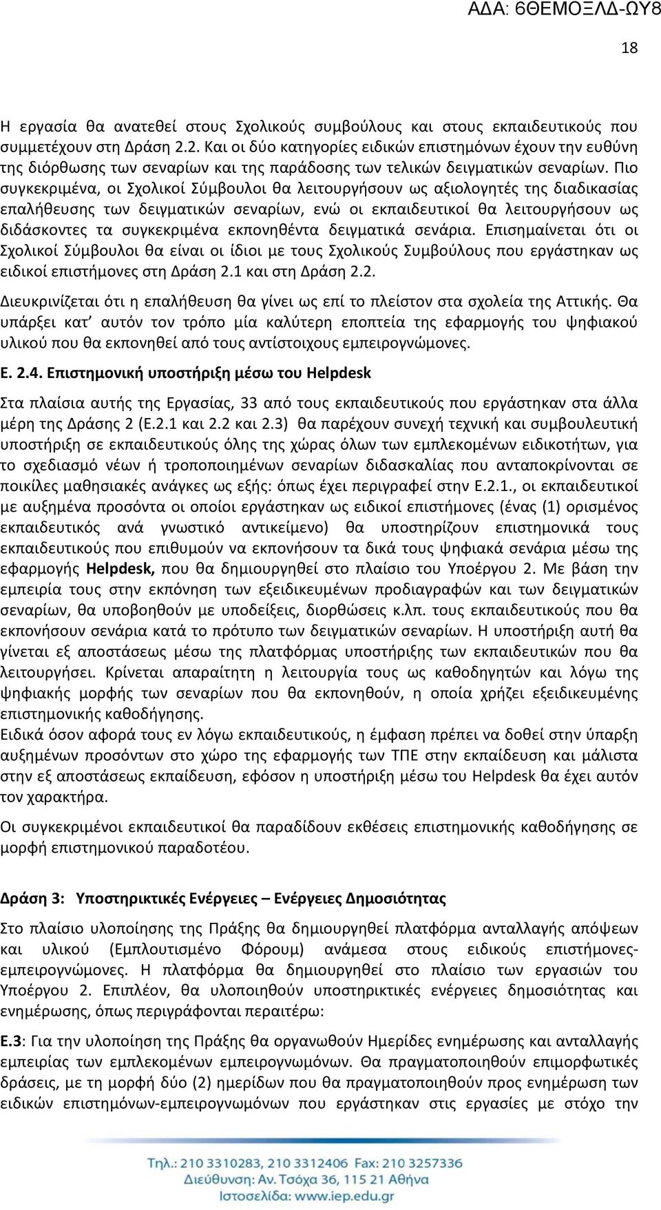 Πιο συγκεκριμένα, οι Σχολικοί Σύμβουλοι θα λειτουργήσουν ως αξιολογητές της διαδικασίας επαλήθευσης των δειγματικών σεναρίων, ενώ οι εκπαιδευτικοί θα λειτουργήσουν ως διδάσκοντες τα συγκεκριμένα