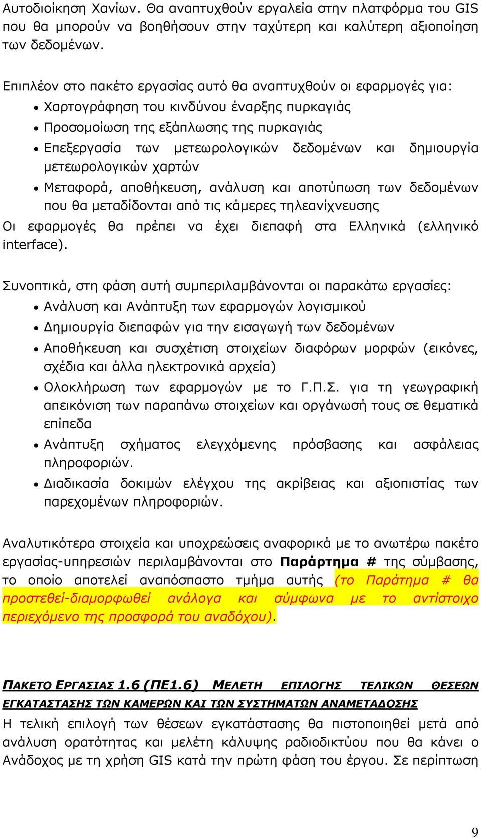 δημιουργία μετεωρολογικών χαρτών Μεταφορά, αποθήκευση, ανάλυση και αποτύπωση των δεδομένων που θα μεταδίδονται από τις κάμερες τηλεανίχνευσης Οι εφαρμογές θα πρέπει να έχει διεπαφή στα Ελληνικά
