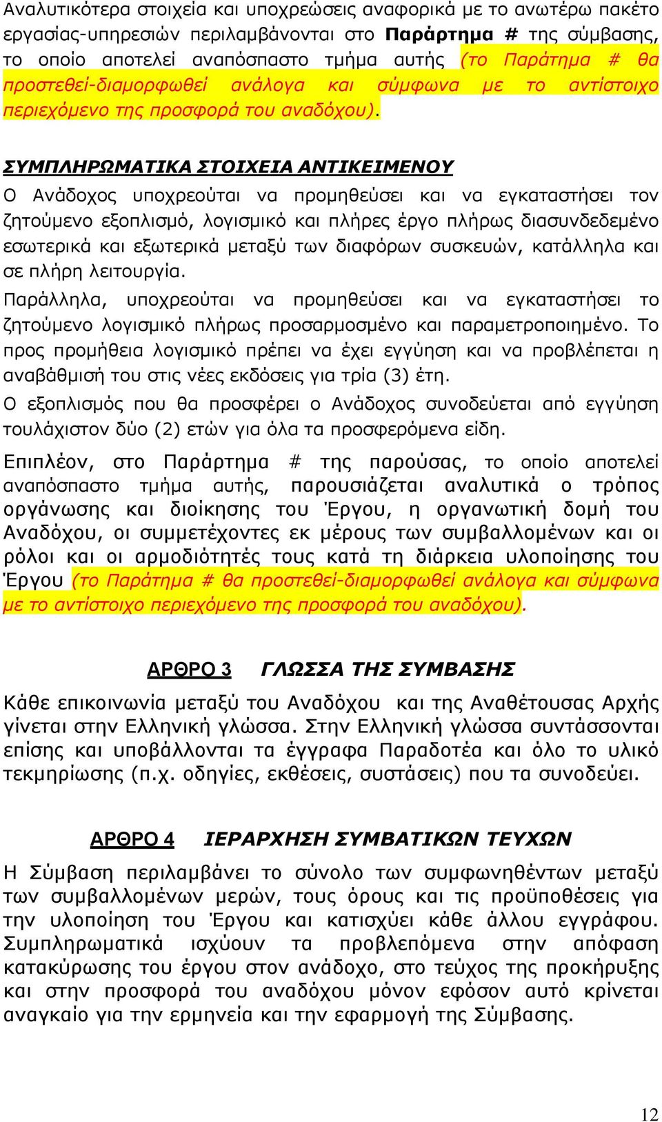 ΣΥΜΠΛΗΡΩΜΑΤΙΚΑ ΣΤΟΙΧΕΙΑ ΑΝΤΙΚΕΙΜΕΝΟΥ Ο Ανάδοχος υποχρεούται να προμηθεύσει και να εγκαταστήσει τον ζητούμενο εξοπλισμό, λογισμικό και πλήρες έργο πλήρως διασυνδεδεμένο εσωτερικά και εξωτερικά μεταξύ